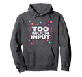 Im Overstimulated Too Much Input Hoodie - Minimalist Print for Adults - T-Shirt, Sweatshirt, Hoodie
