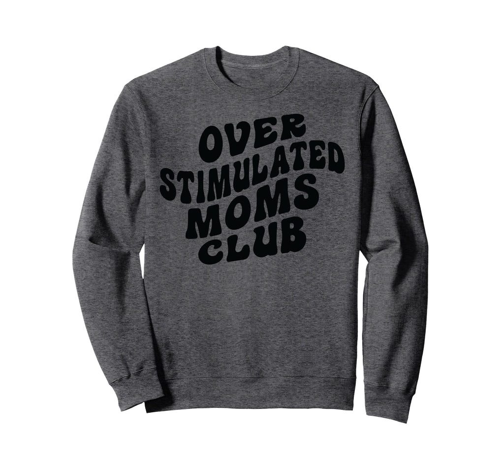 Overstimulated Moms Club Funny Sweatshirt - Trendy Graphic Unisex - T-Shirt, Sweatshirt, Hoodie