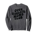 Overstimulated Moms Club Funny Sweatshirt - Trendy Graphic Unisex - T-Shirt, Sweatshirt, Hoodie