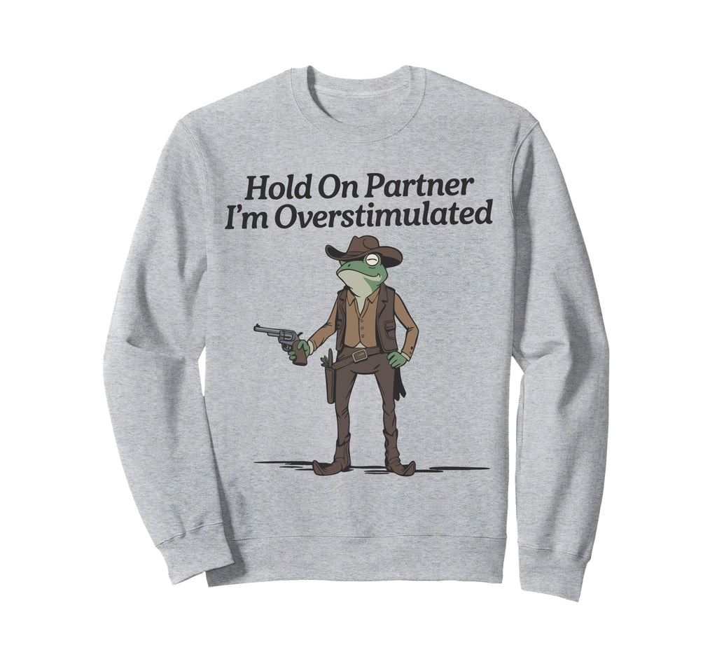 Hold Partner Im Overstimulated Sweatshirt - Aesthetic Graphic for Adults - T-Shirt, Sweatshirt, Hoodie