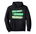 Its Ok To Not Be Okay Mental Hoodie - Casual Everyday Wear Men Women - T-Shirt, Sweatshirt, Hoodie