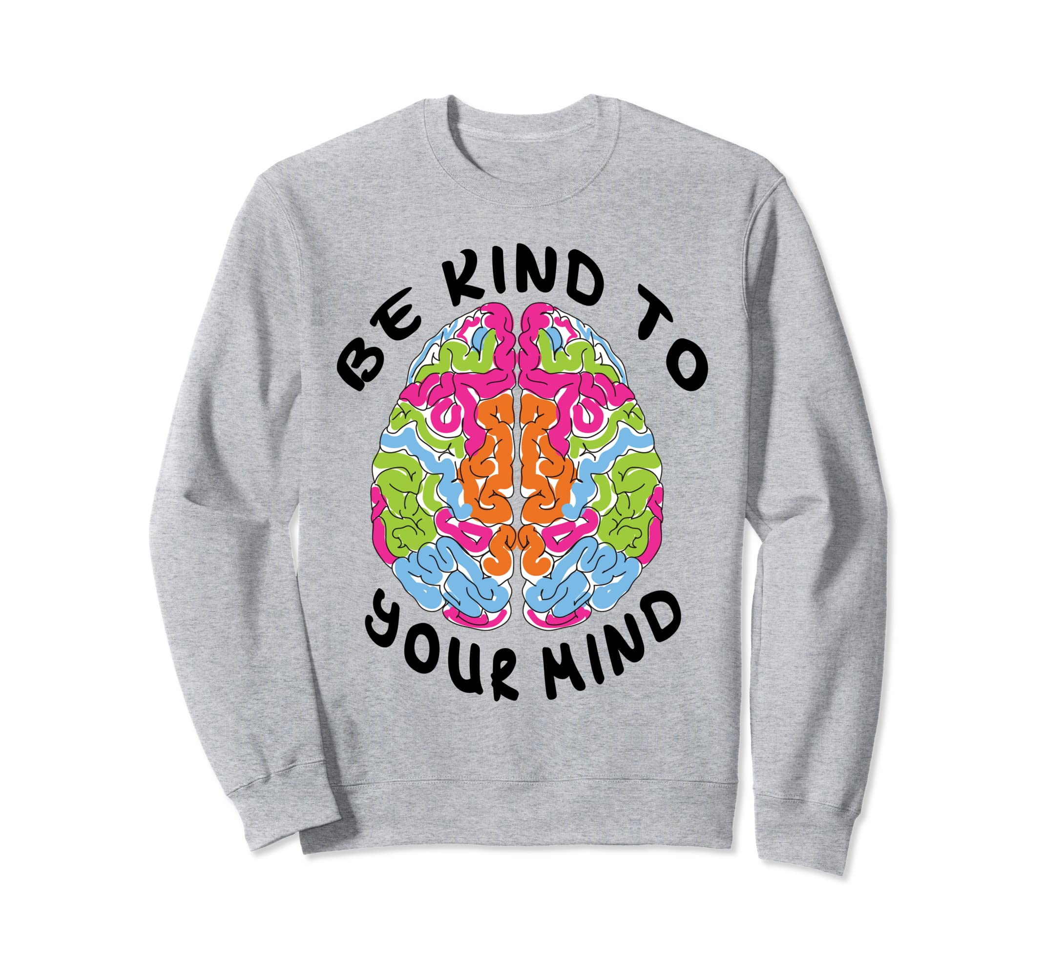 Be Kind To Your Mind Mental Health Sweatshirt - Novelty Apparel for Adults - T-Shirt, Sweatshirt, Hoodie