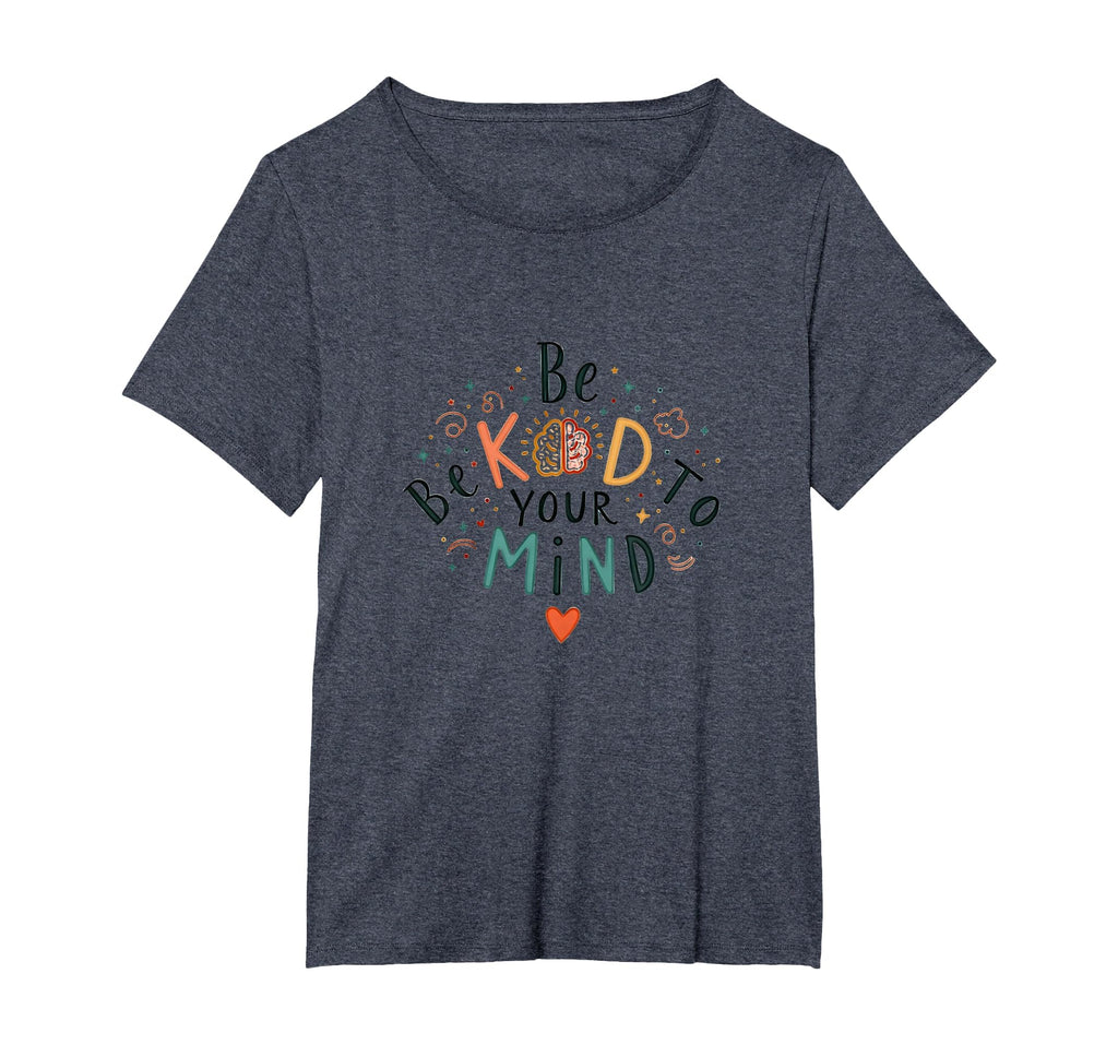 Be Kind To Your Mind Womens Plus T-Shirt - Novelty Apparel Men Women - T-Shirt, Sweatshirt, Hoodie