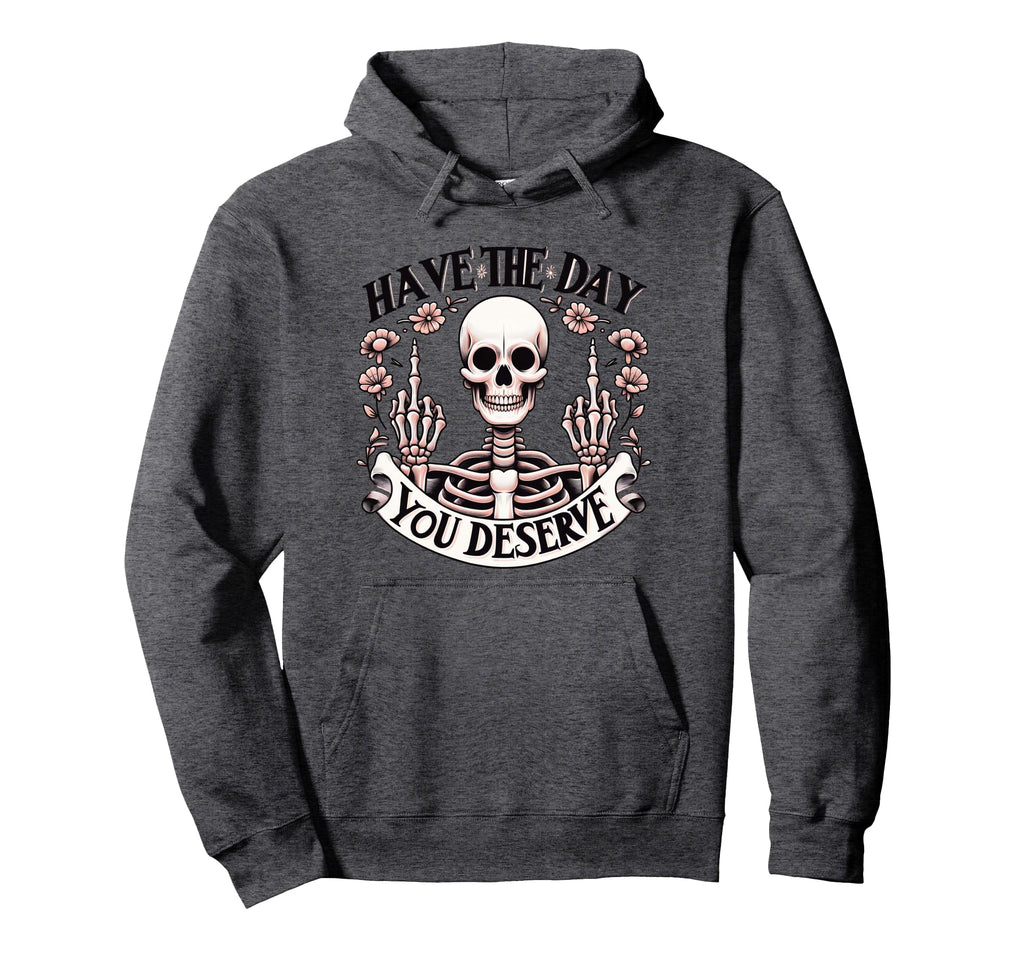 Funny Sarcastic Have Day You Deserve Hoodie - Custom Art Print Unisex - T-Shirt, Sweatshirt, Hoodie
