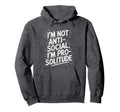 Im Not Anti Social Im Pro Solitude Funny Hoodie - Unique Graphic Unisex - T-Shirt, Sweatshirt, Hoodie