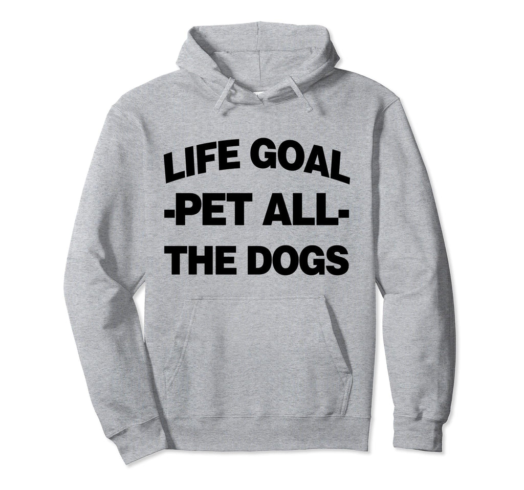 Life Goal Pet All Dogs Hoodie - Novelty Apparel Men Women - T-Shirt, Sweatshirt, Hoodie