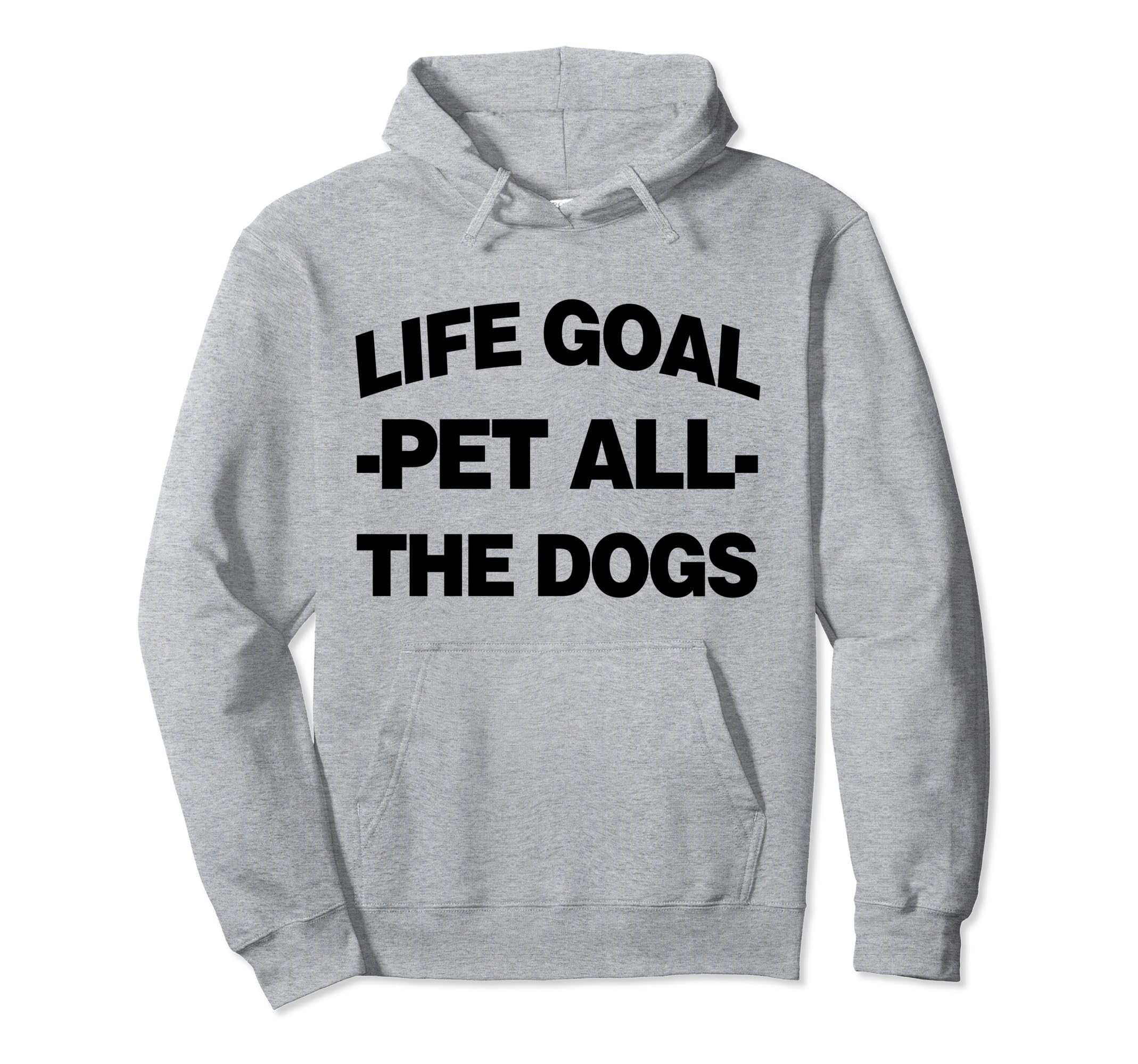 Life Goal Pet All Dogs Hoodie - Novelty Apparel Men Women - T-Shirt, Sweatshirt, Hoodie