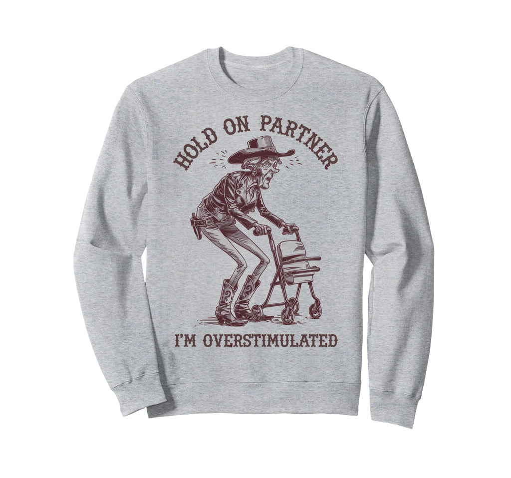 Hold Partner Im Overstimulated Granny Sweatshirt - Graphic Print Unisex - T-Shirt, Sweatshirt, Hoodie
