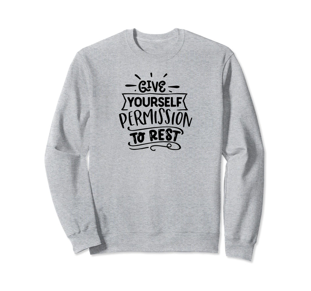 Give Yourself Permission To Rest Sweatshirt - Streetwear Style for Adults - T-Shirt, Sweatshirt, Hoodie