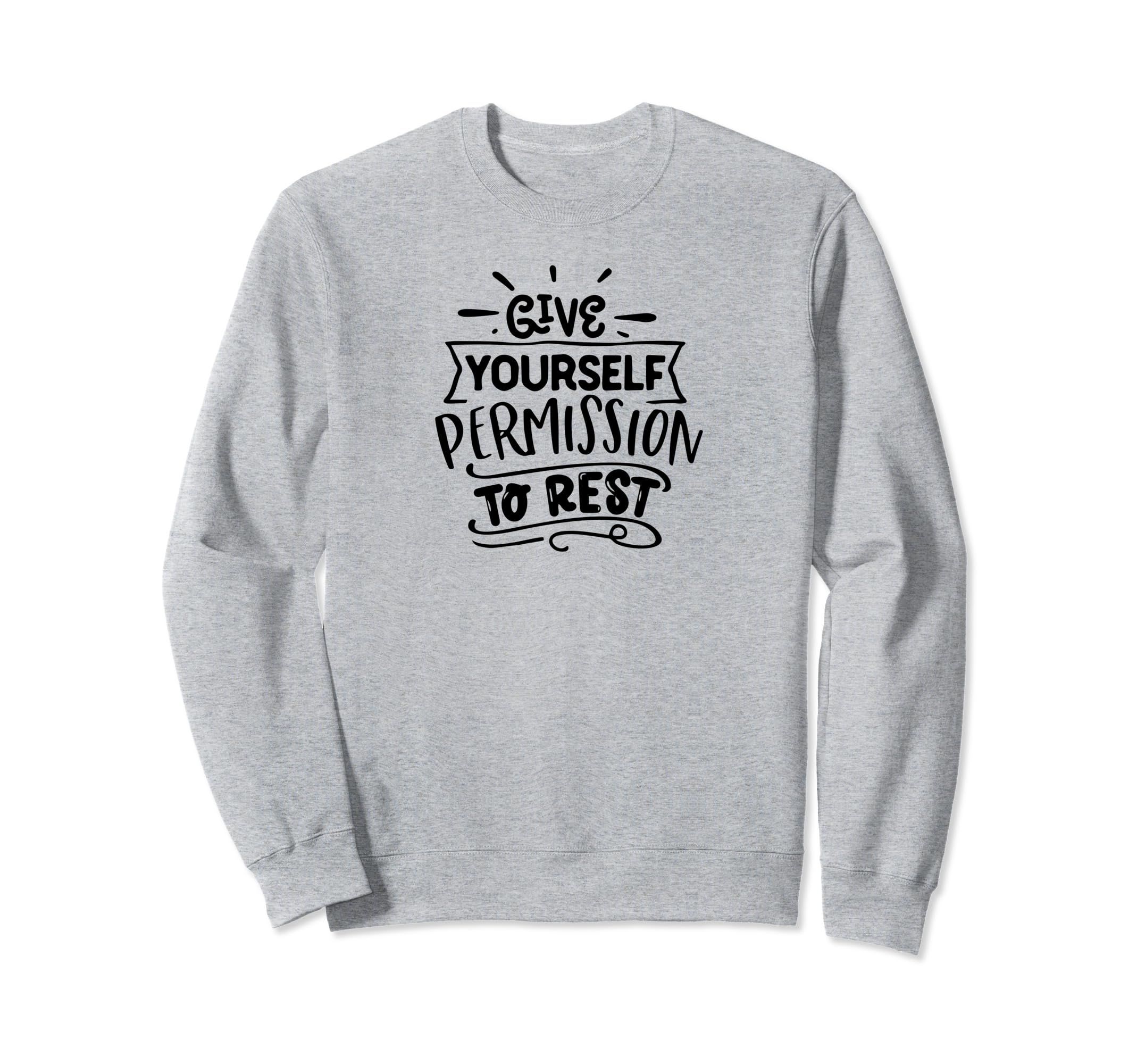 Give Yourself Permission To Rest Sweatshirt - Streetwear Style for Adults - T-Shirt, Sweatshirt, Hoodie