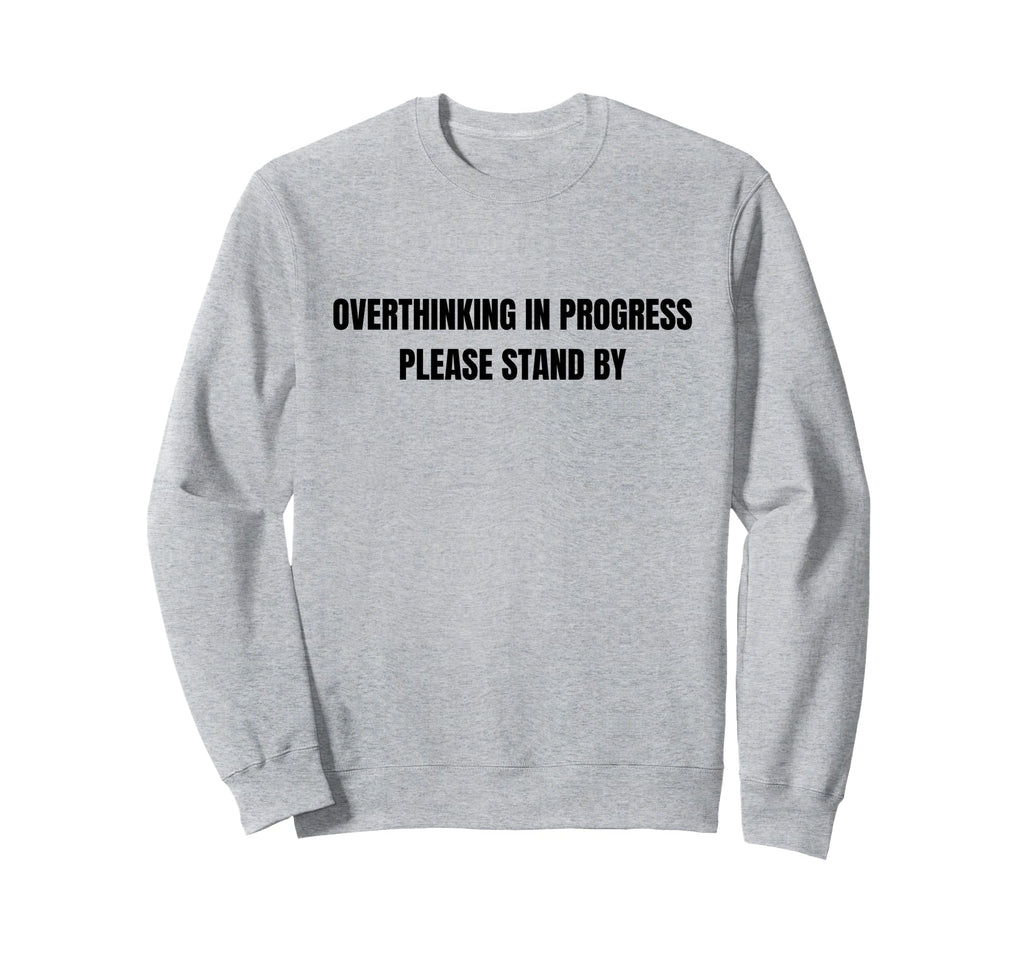 Overthinking Progress Please Stand Sweatshirt - Minimalist Print Men Women - T-Shirt, Sweatshirt, Hoodie
