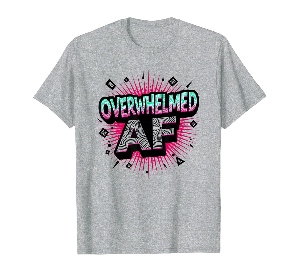 Im Overstimulated Overwhelmed Af T-Shirt - Aesthetic Graphic for Adults - T-Shirt, Sweatshirt, Hoodie
