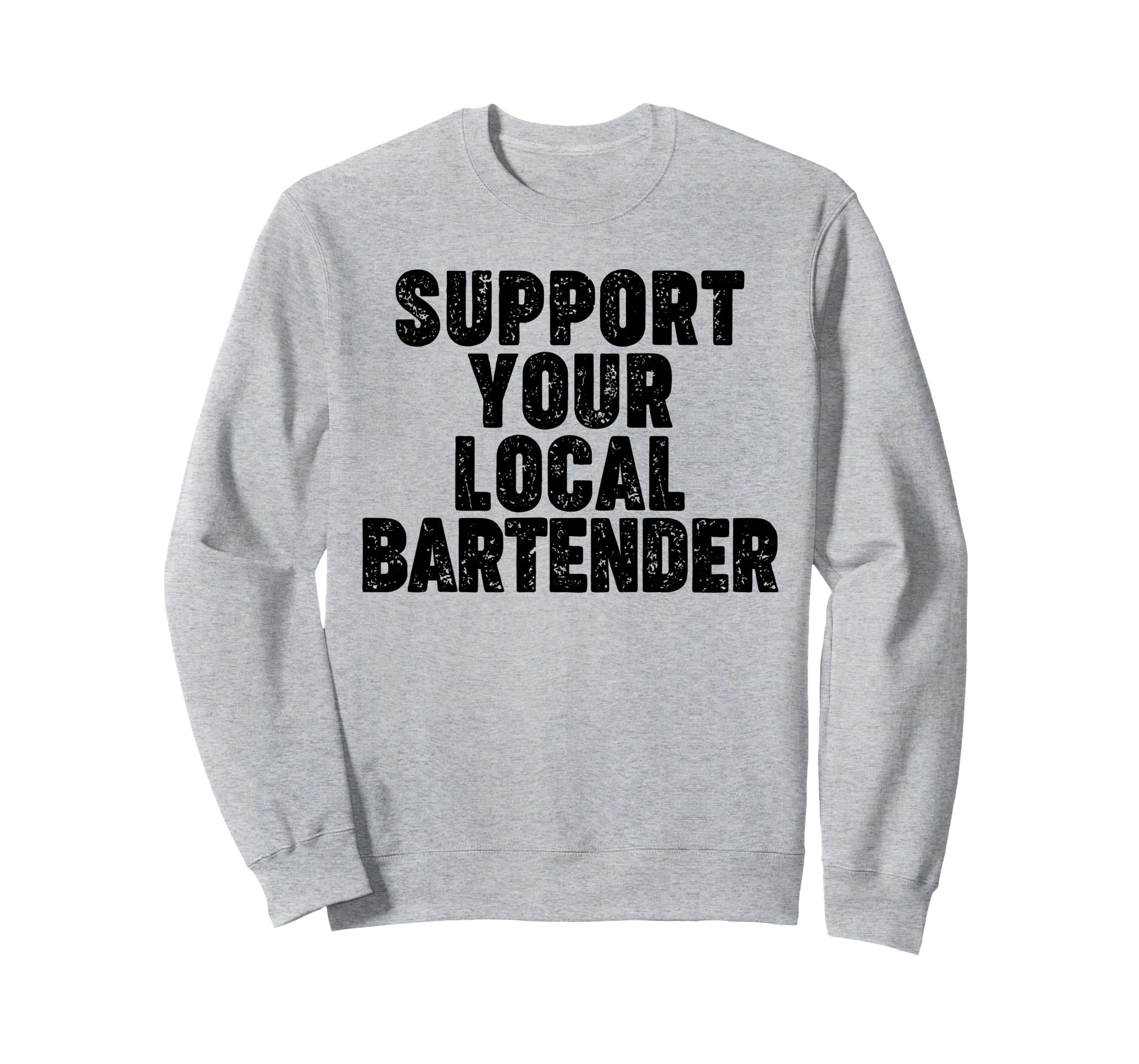 Support Your Local Bartender Sweatshirt - Streetwear Style Unisex - T-Shirt, Sweatshirt, Hoodie