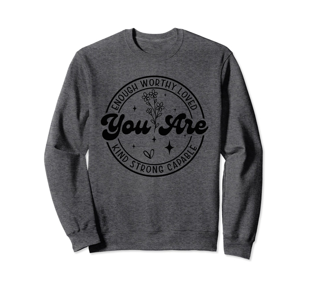 You Are Enough Motivational Reminder Sweatshirt - Graphic Print Unisex - T-Shirt, Sweatshirt, Hoodie