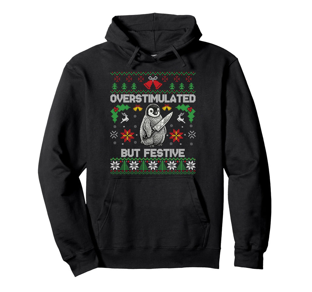 Funny Ugly Overstimulated But Festive Hoodie - Unique Graphic Unisex - T-Shirt, Sweatshirt, Hoodie