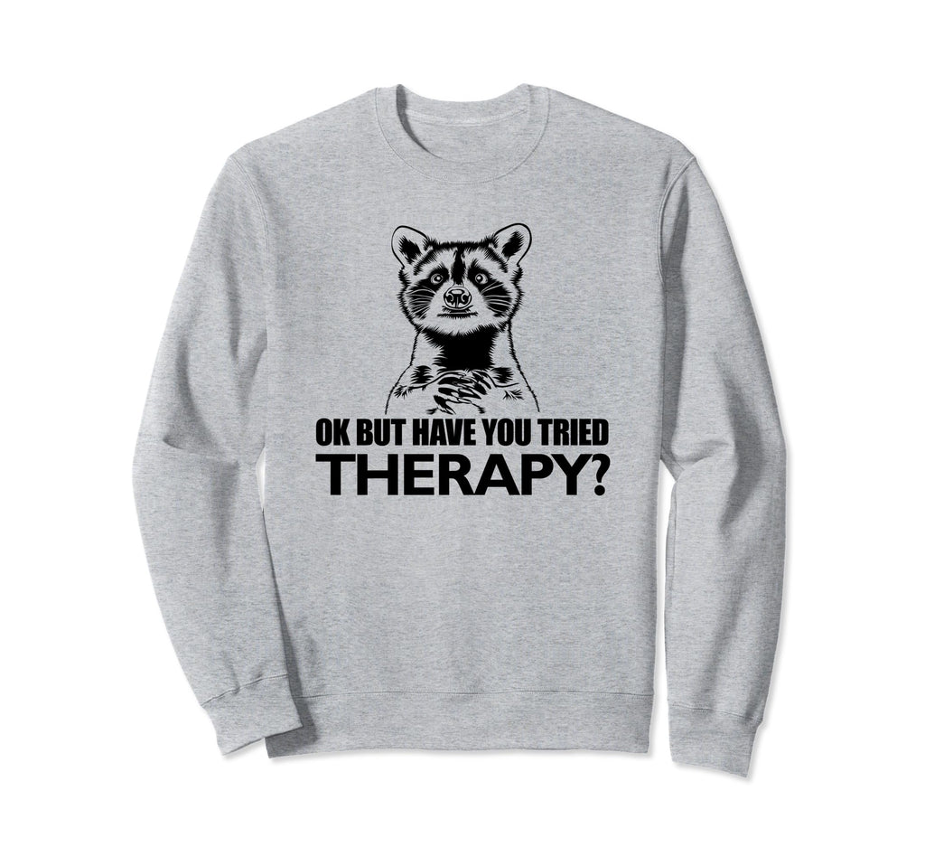 Ok But Have You Tried Therapy Sweatshirt - Aesthetic Graphic Men Women - T-Shirt, Sweatshirt, Hoodie