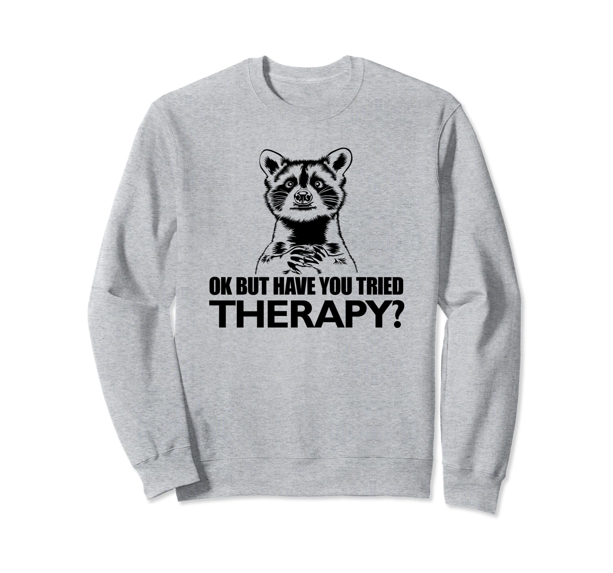 Ok But Have You Tried Therapy Sweatshirt - Aesthetic Graphic Men Women - T-Shirt, Sweatshirt, Hoodie