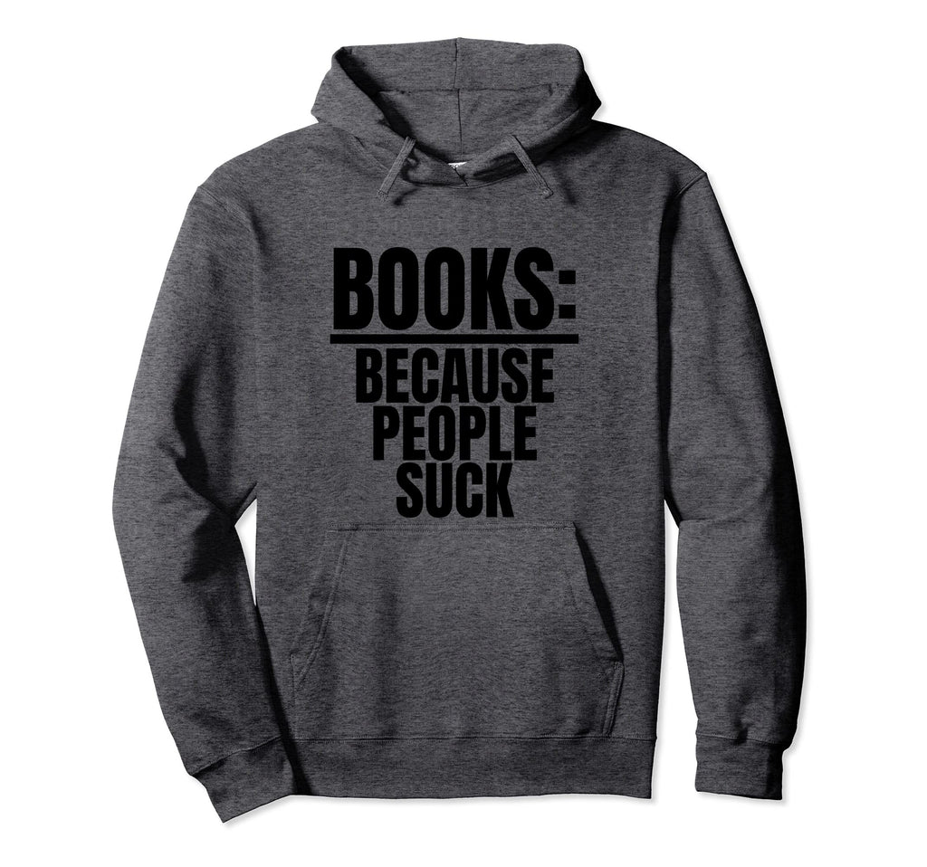 Books Because People Suck Book Nerds Hoodie - Novelty Apparel for Adults - T-Shirt, Sweatshirt, Hoodie