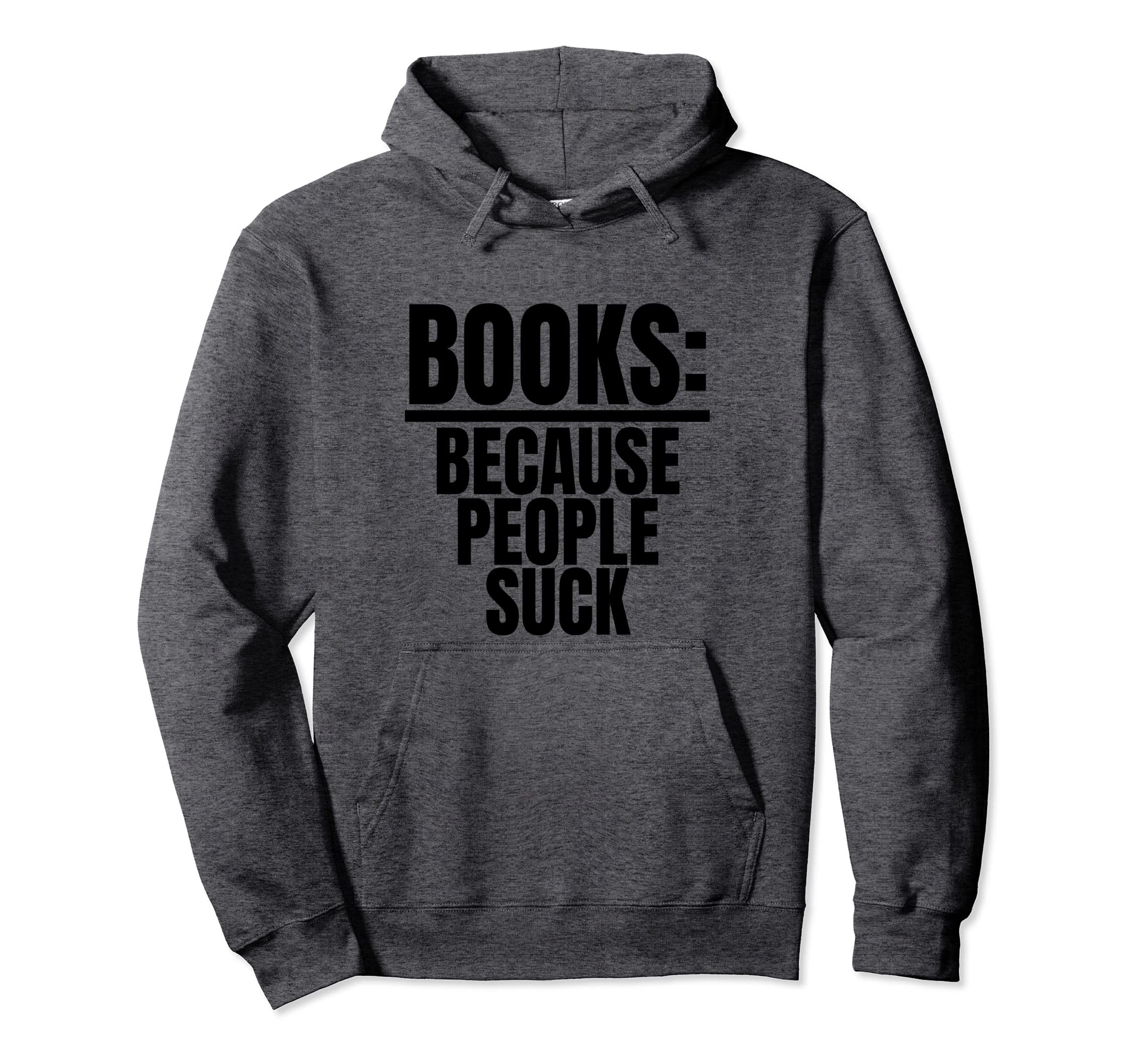 Books Because People Suck Book Nerds Hoodie - Novelty Apparel for Adults - T-Shirt, Sweatshirt, Hoodie