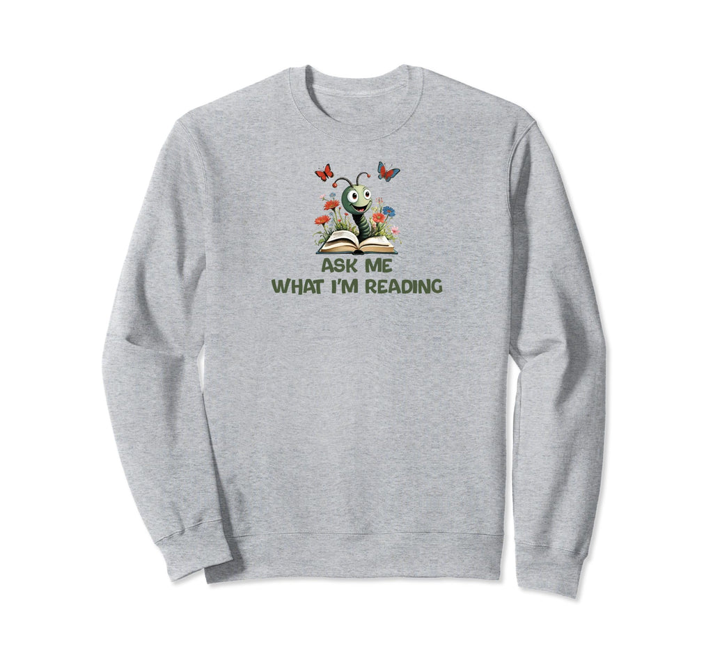 Ask Me What Im Reading Book Worm Sweatshirt - Custom Art Print Men Women - T-Shirt, Sweatshirt, Hoodie