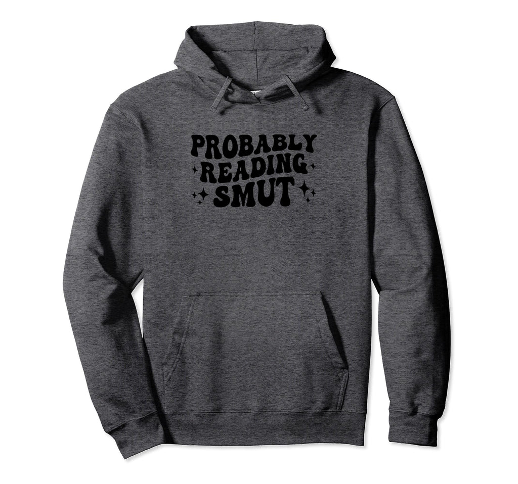Probably Reading Smut Spicy Book Lover Hoodie - Novelty Apparel Unisex - T-Shirt, Sweatshirt, Hoodie