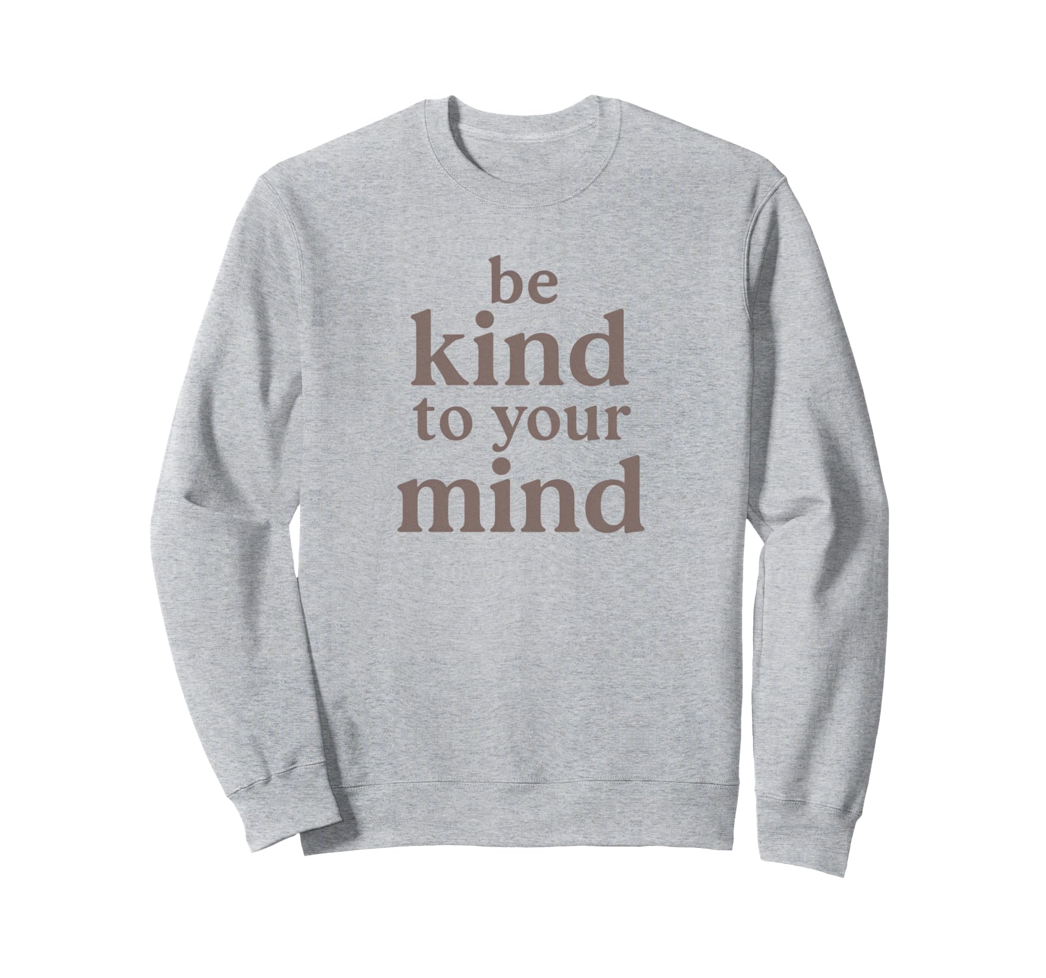 Be Kind To Your Mind Motivational Mental Sweatshirt - Graphic Print Unisex - T-Shirt, Sweatshirt, Hoodie