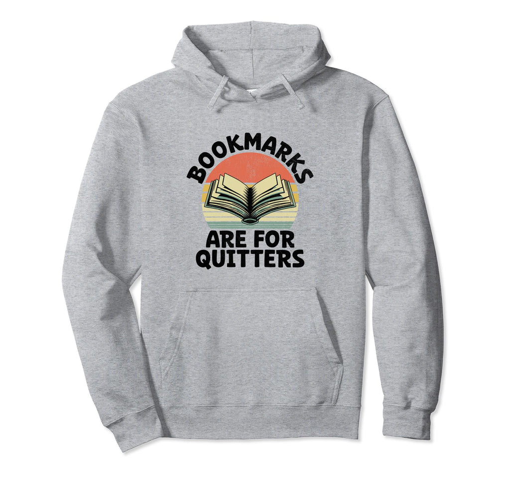 Bookmarks Are Quitters Book Reading Hoodie - Fun Novelty Design Men Women - T-Shirt, Sweatshirt, Hoodie