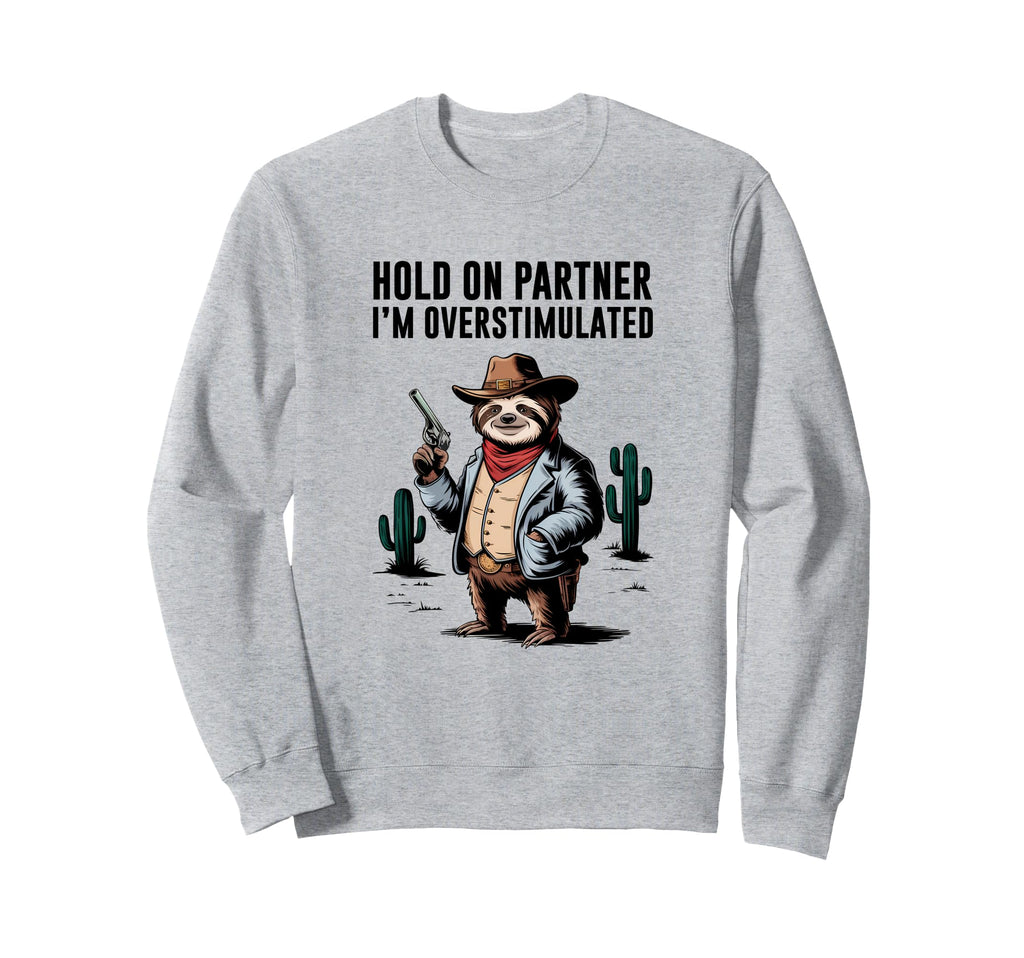 Hold Partner Im Overstimulated Sweatshirt - Trendy Graphic Men Women - T-Shirt, Sweatshirt, Hoodie