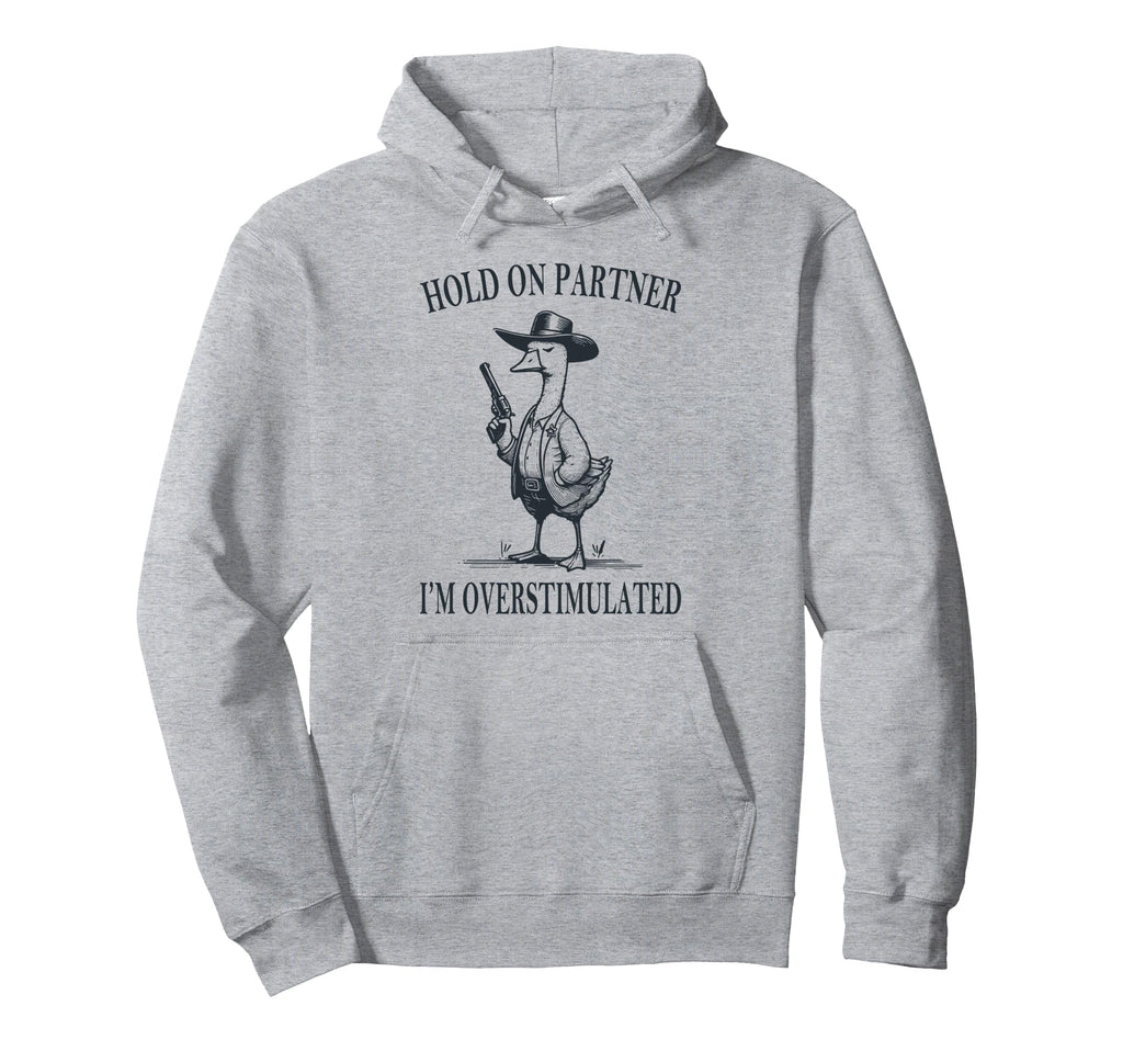 Hold Partner Im Overstimulated Goose Hoodie - Aesthetic Graphic Unisex - T-Shirt, Sweatshirt, Hoodie