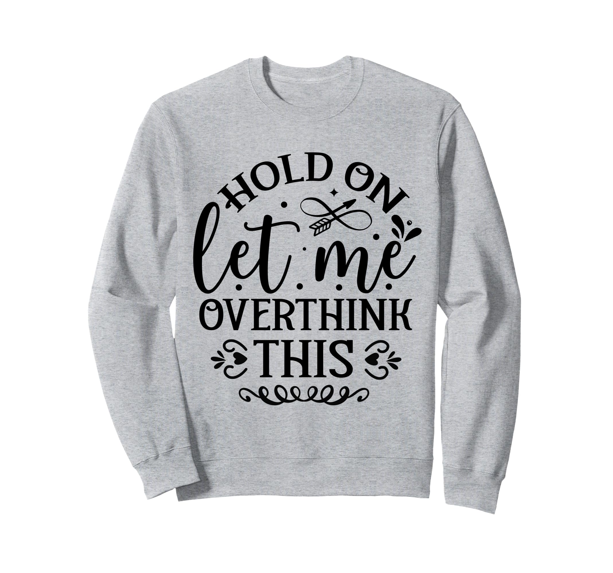 Hold Let Me Overthink Funny Sweatshirt - Casual Everyday Wear for Adults - T-Shirt, Sweatshirt, Hoodie
