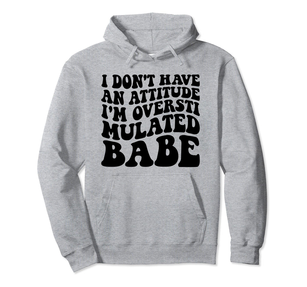 Funny I Dont Have Attitude Im Hoodie - Novelty Apparel for Adults - T-Shirt, Sweatshirt, Hoodie