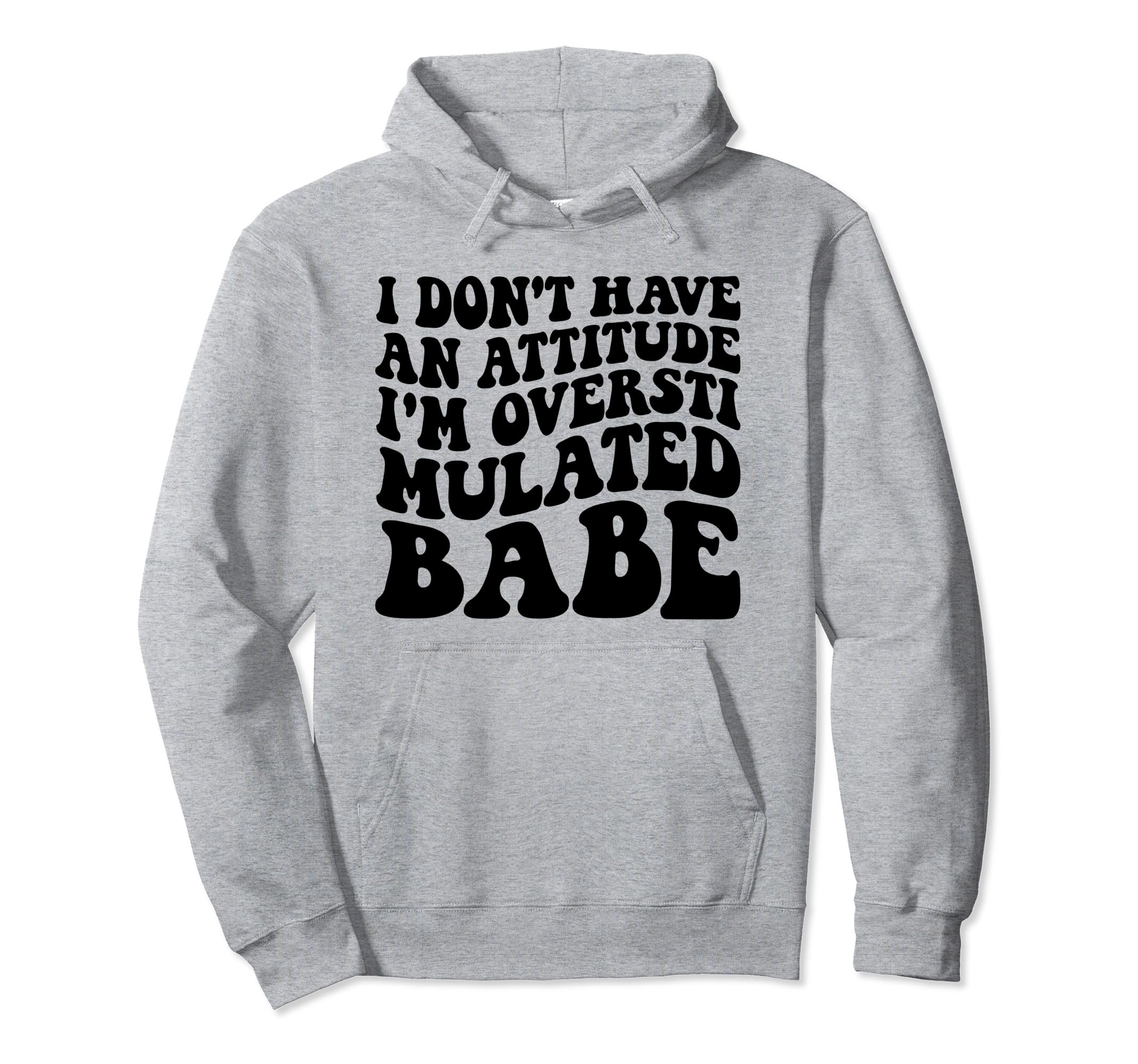 Funny I Dont Have Attitude Im Hoodie - Novelty Apparel for Adults - T-Shirt, Sweatshirt, Hoodie