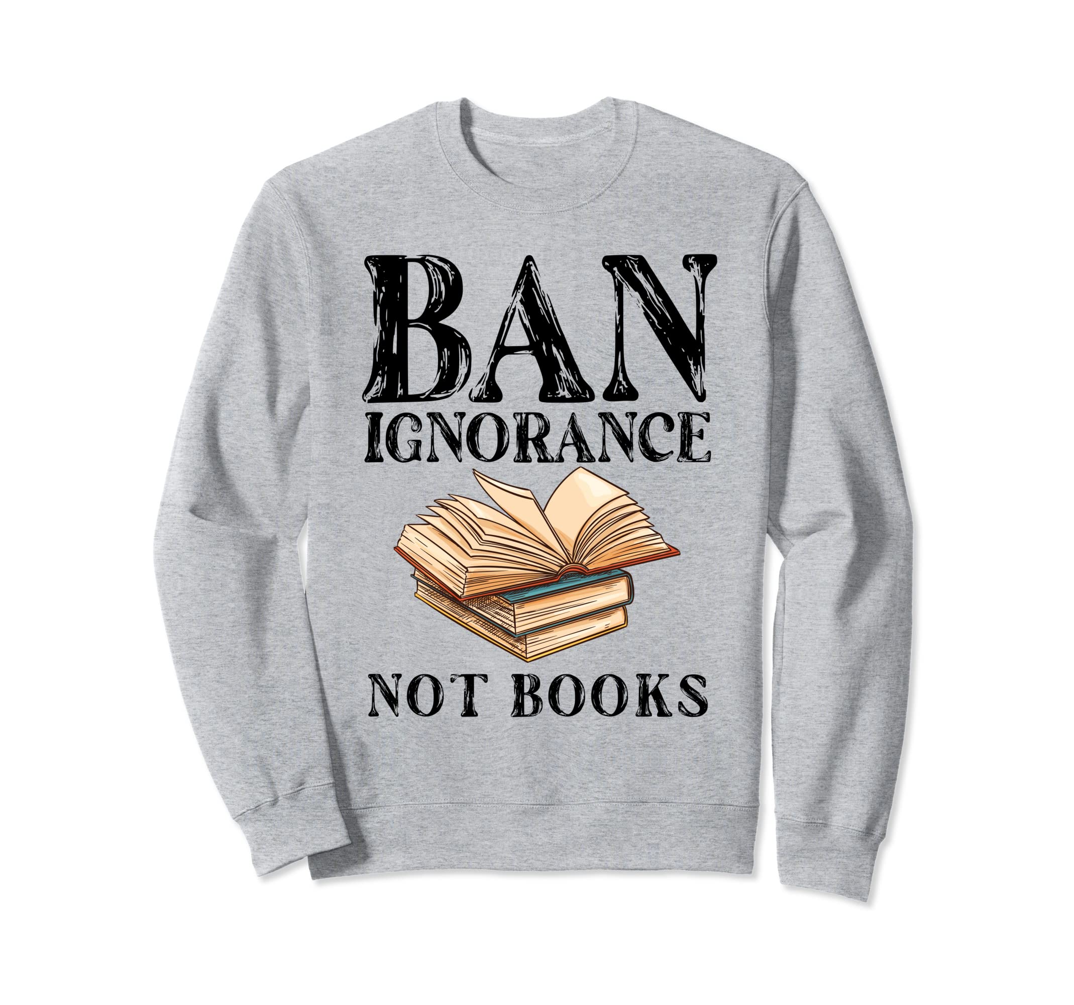 Banned Book Week Ban Ignorance Not Sweatshirt - Novelty Apparel Unisex - T-Shirt, Sweatshirt, Hoodie