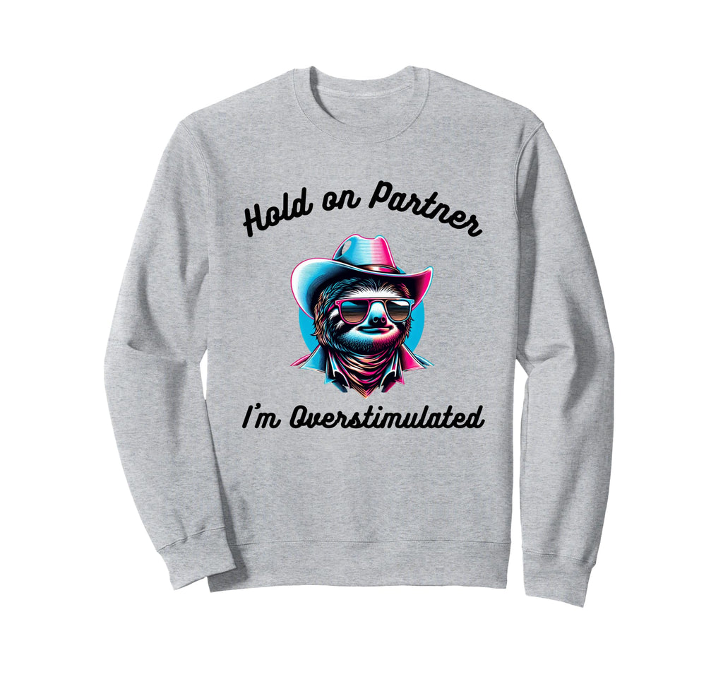 Hold Partner Im Overstimulated Sweatshirt - Minimalist Print Men Women - T-Shirt, Sweatshirt, Hoodie