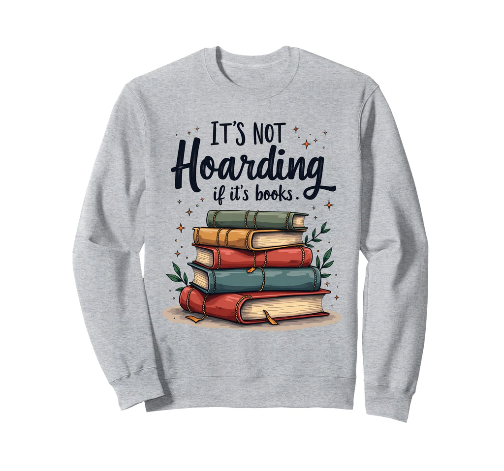 Its Not Hoarding If Its Books Book Sweatshirt - Minimalist Print Men Women - T-Shirt, Sweatshirt, Hoodie