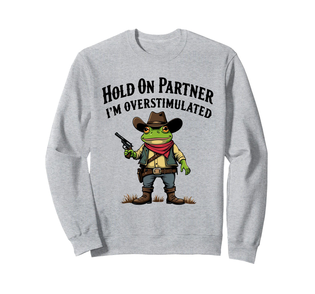 Hold Partner Im Overstimulated Sweatshirt - Casual Everyday Wear Men Women - T-Shirt, Sweatshirt, Hoodie