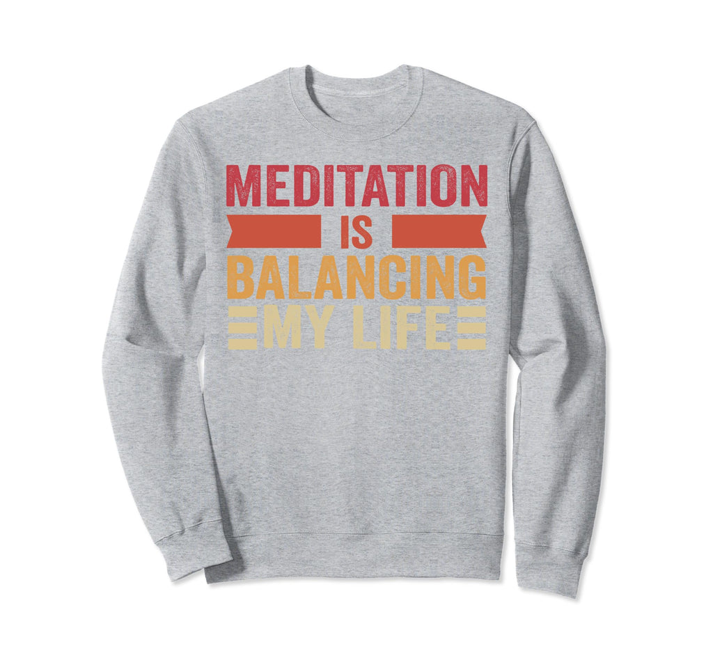 Meditation Is Balancing My Life Sweatshirt - Streetwear Style Unisex - T-Shirt, Sweatshirt, Hoodie