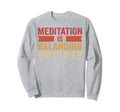 Meditation Is Balancing My Life Sweatshirt - Streetwear Style Unisex - T-Shirt, Sweatshirt, Hoodie