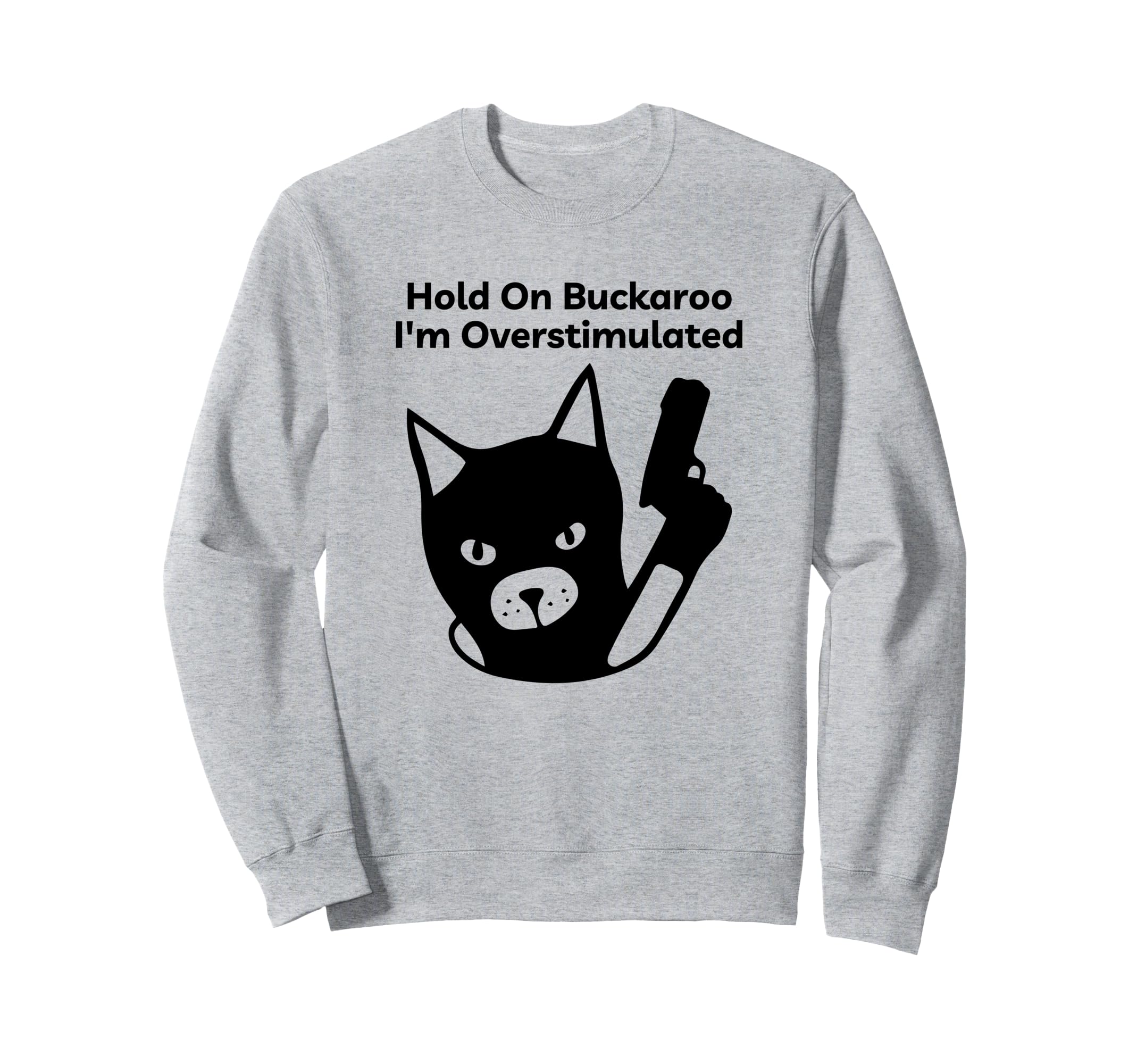 Hold Buckaroo Im Overstimulated Sweatshirt - Custom Art Print Unisex - T-Shirt, Sweatshirt, Hoodie