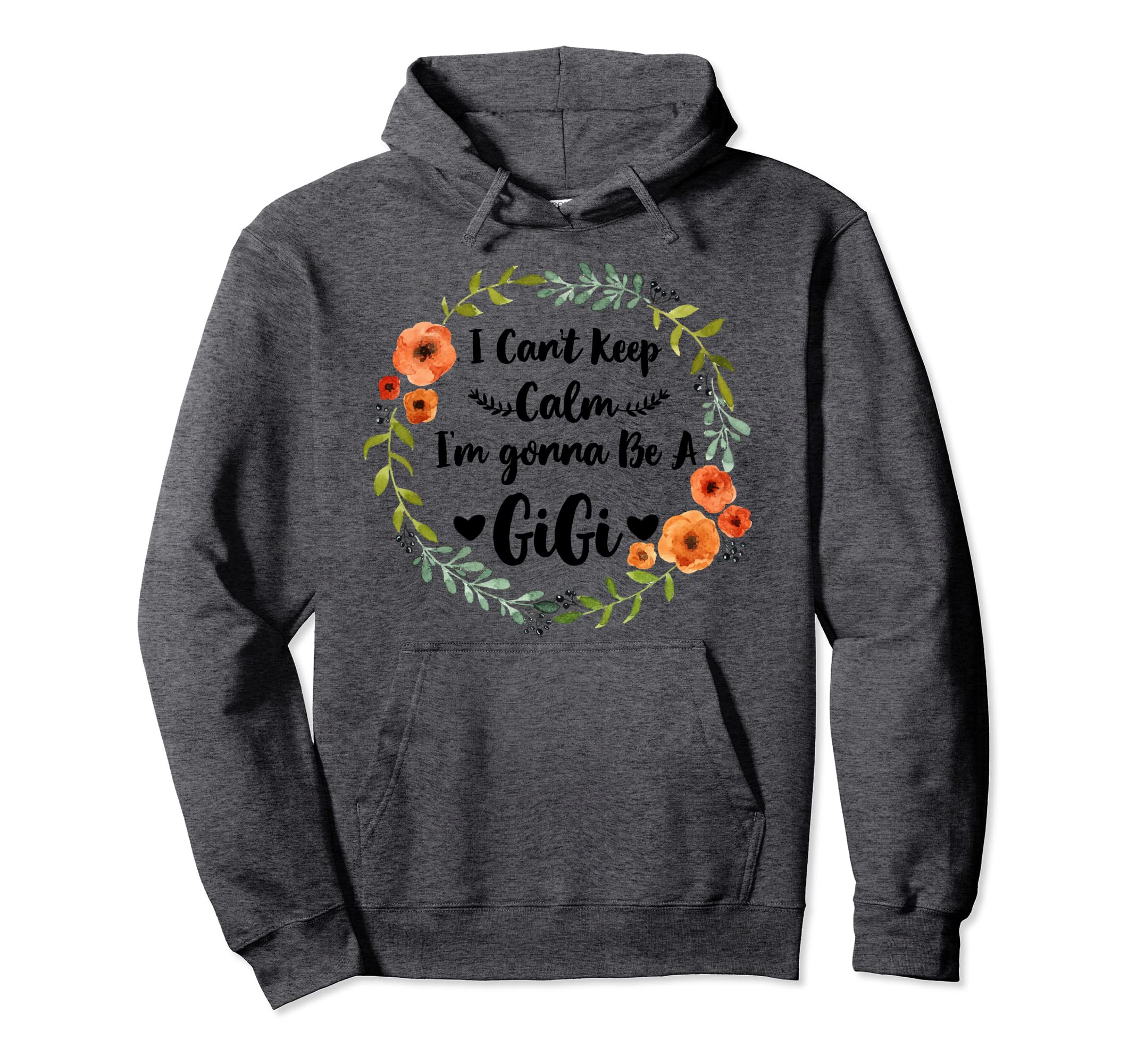 I Cant Keep Calm Im Gonna Be Gigi Hoodie - Streetwear Style Men Women - T-Shirt, Sweatshirt, Hoodie