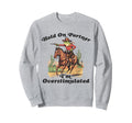 Hold Partner Im Overstimulated Sweatshirt - Custom Art Print Men Women - T-Shirt, Sweatshirt, Hoodie