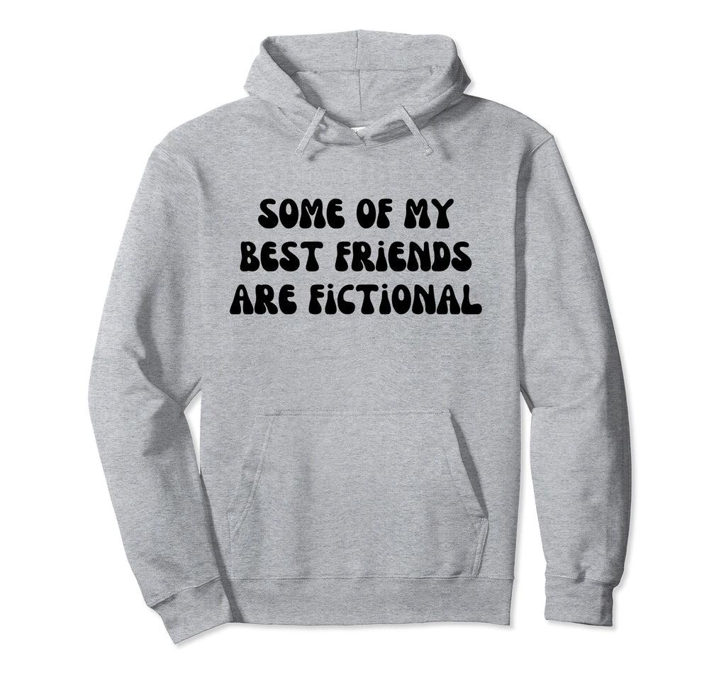 Some My Best Friends Are Fictional Hoodie - Casual Everyday Wear Men Women - T-Shirt, Sweatshirt, Hoodie