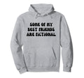 Some My Best Friends Are Fictional Hoodie - Casual Everyday Wear Men Women - T-Shirt, Sweatshirt, Hoodie