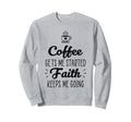 Coffee Gets Me Started Faith Sweatshirt - Casual Everyday Wear Men Women - T-Shirt, Sweatshirt, Hoodie