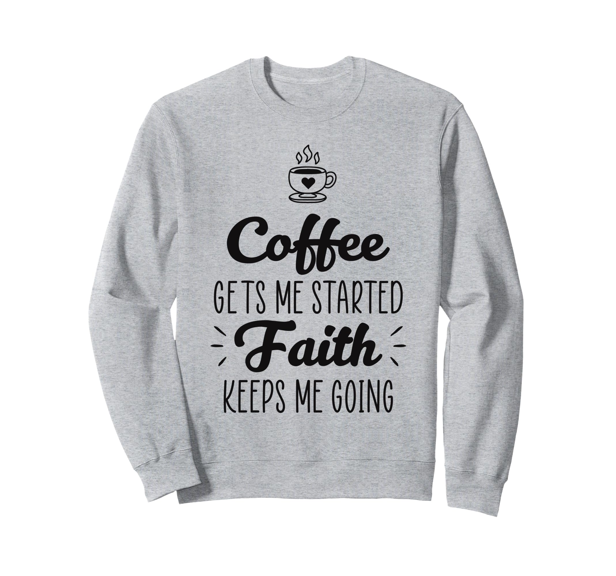 Coffee Gets Me Started Faith Sweatshirt - Casual Everyday Wear Men Women - T-Shirt, Sweatshirt, Hoodie
