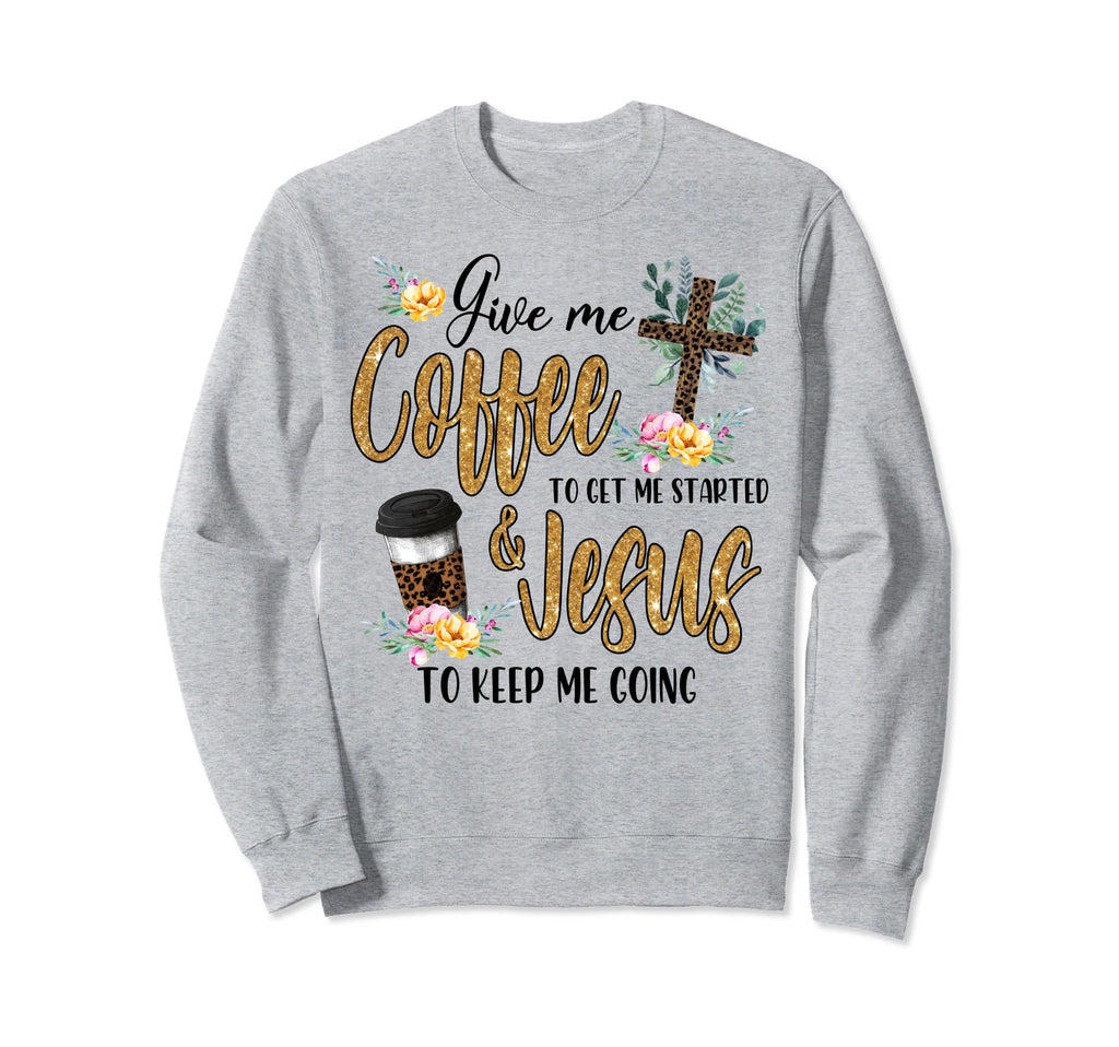 Give Me Coffee To Get Me Started Sweatshirt - Graphic Print Men Women - T-Shirt, Sweatshirt, Hoodie