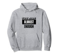You Are Almost Enough Funny Hoodie - Fun Novelty Design for Adults - T-Shirt, Sweatshirt, Hoodie