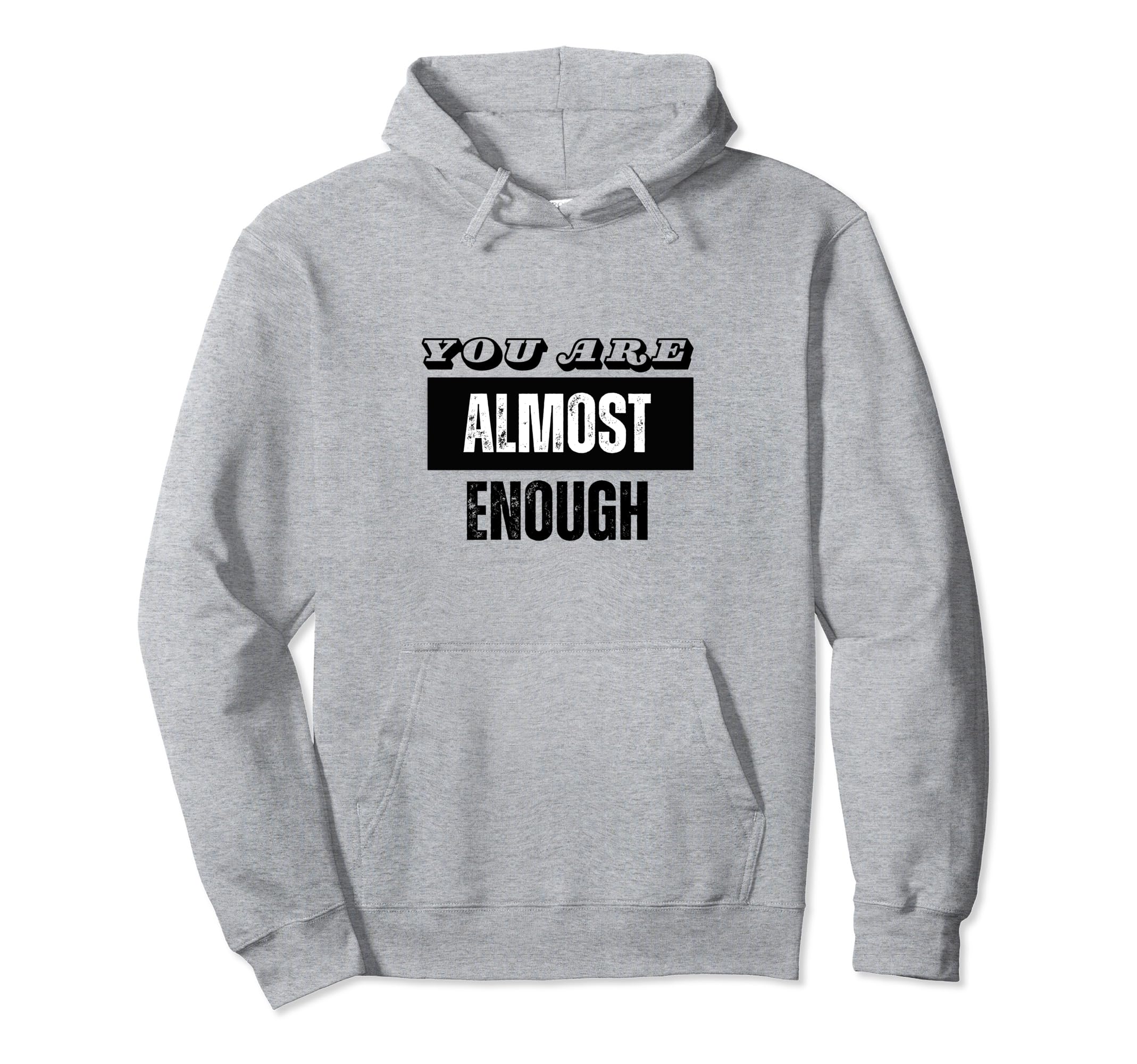 You Are Almost Enough Funny Hoodie - Fun Novelty Design for Adults - T-Shirt, Sweatshirt, Hoodie
