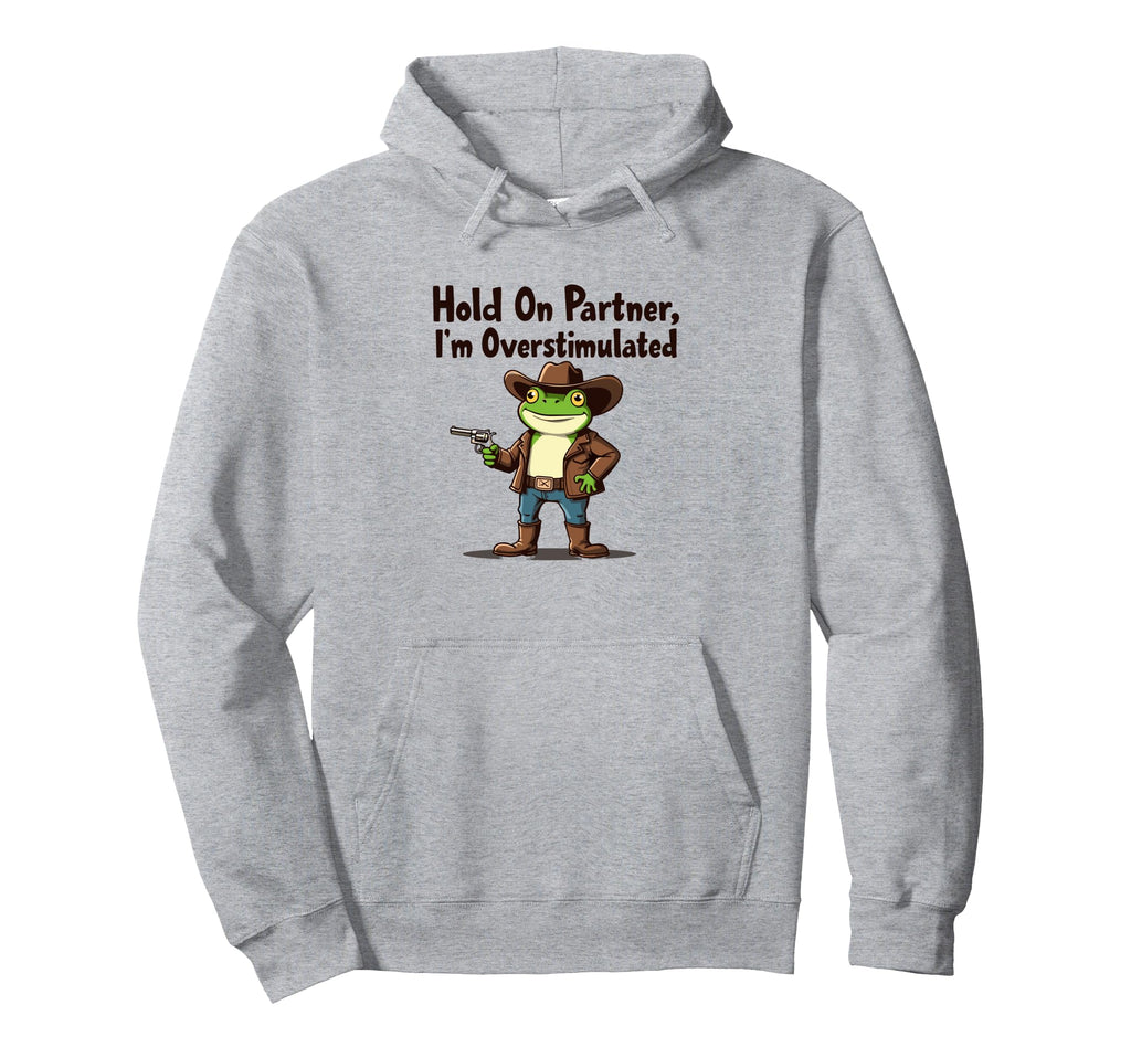 Hold Partner Im Overstimulated Cowboy Hoodie - Fun Novelty Design Unisex - T-Shirt, Sweatshirt, Hoodie