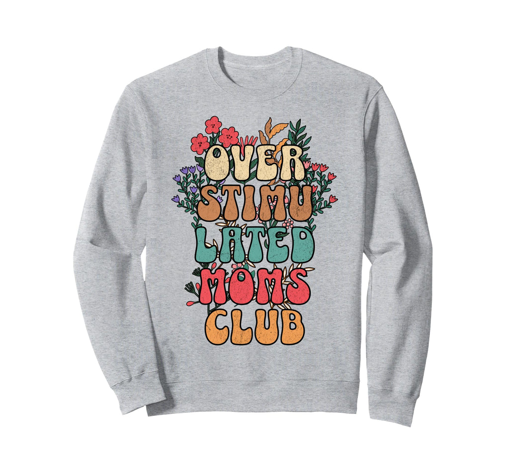 Overstimulated Moms Club Funny Sweatshirt - Trendy Graphic Unisex - T-Shirt, Sweatshirt, Hoodie